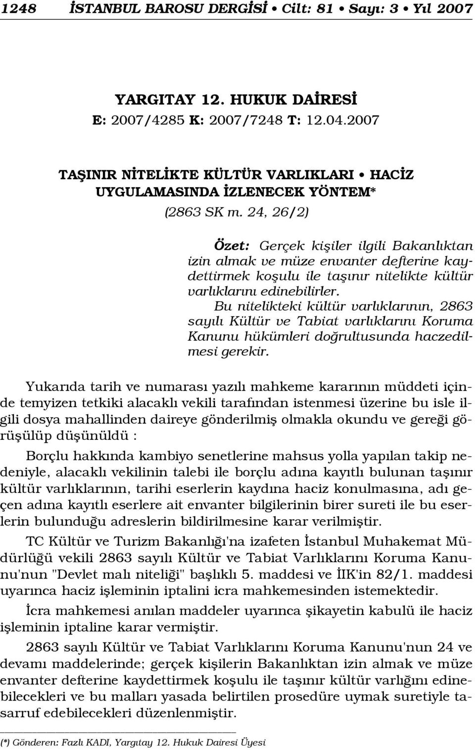 Bu nitelikteki kültür varl klar n n, 2863 say l Kültür ve Tabiat varl klar n Koruma Kanunu hükümleri do rultusunda haczedilmesi gerekir.