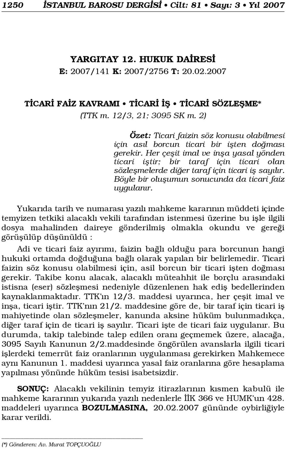 Her çeflit imal ve infla yasal yönden ticari ifltir; bir taraf için ticari olan sözleflmelerde di er taraf için ticari ifl say l r. Böyle bir oluflumun sonucunda da ticari faiz uygulan r.