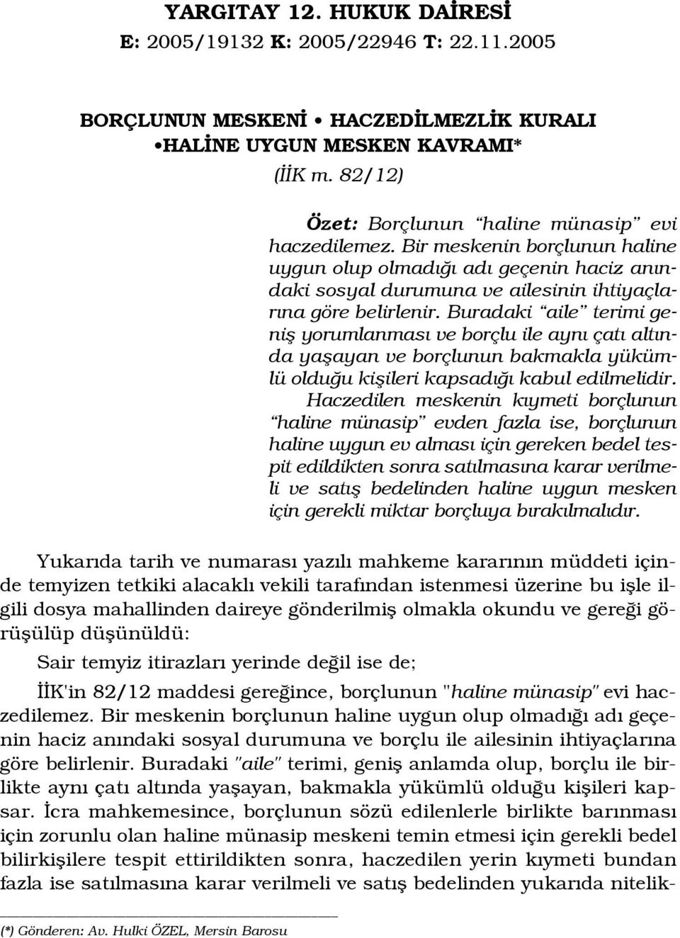 Buradaki aile terimi genifl yorumlanmas ve borçlu ile ayn çat alt nda yaflayan ve borçlunun bakmakla yükümlü oldu u kiflileri kapsad kabul edilmelidir.