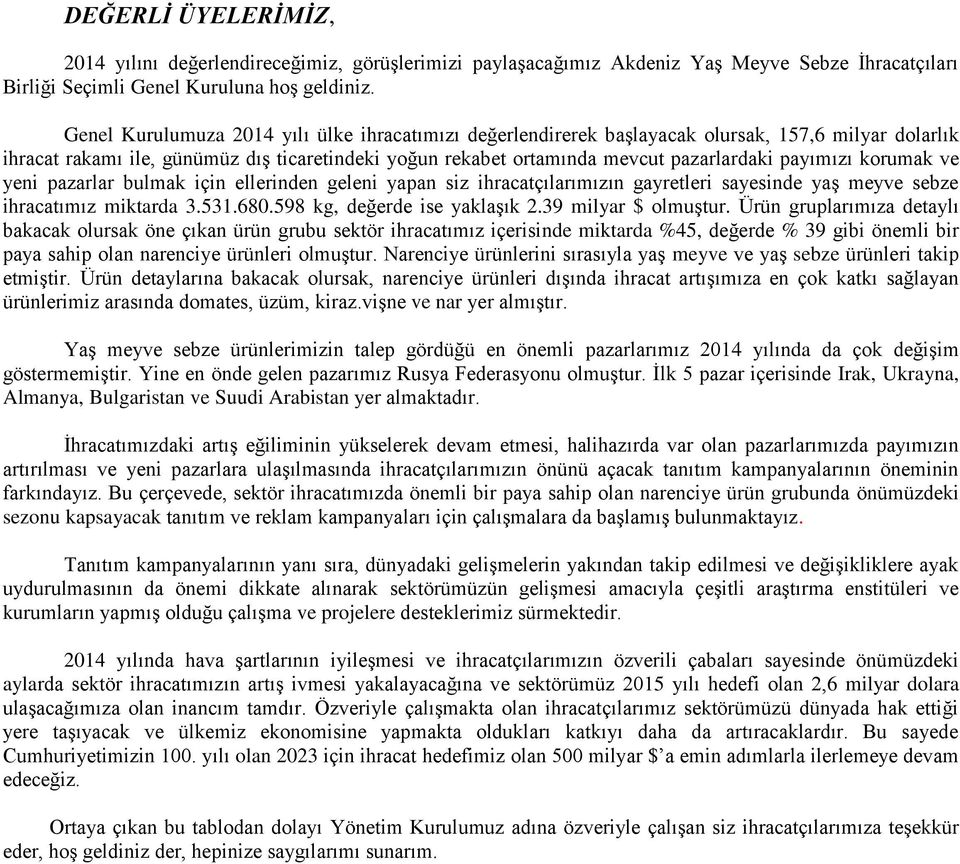 payımızı korumak ve yeni pazarlar bulmak için ellerinden geleni yapan siz ihracatçılarımızın gayretleri sayesinde yaş meyve sebze ihracatımız miktarda 3.531.680.598 kg, değerde ise yaklaşık 2.