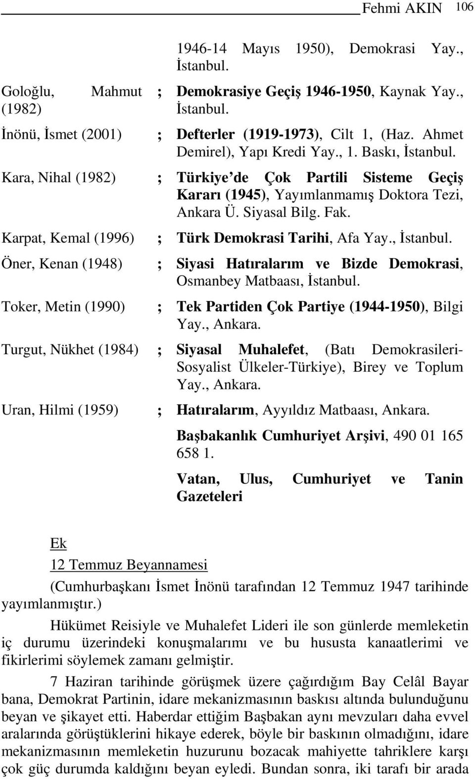 Karpat, Kemal (1996) Öner, Kenan (1948) Toker, Metin (1990) ; Türk Demokrasi Tarihi, Afa Yay., İstanbul. ; Siyasi Hatıralarım ve Bizde Demokrasi, Osmanbey Matbaası, İstanbul.