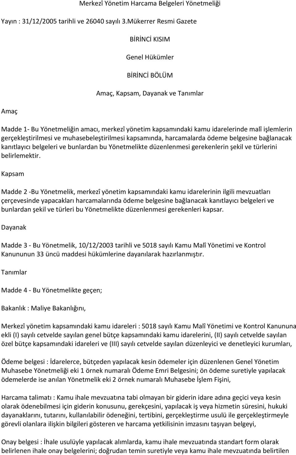 gerçekleştirilmesi ve muhasebeleştirilmesi kapsamında, harcamalarda ödeme belgesine bağlanacak kanıtlayıcı belgeleri ve bunlardan bu Yönetmelikte düzenlenmesi gerekenlerin şekil ve türlerini