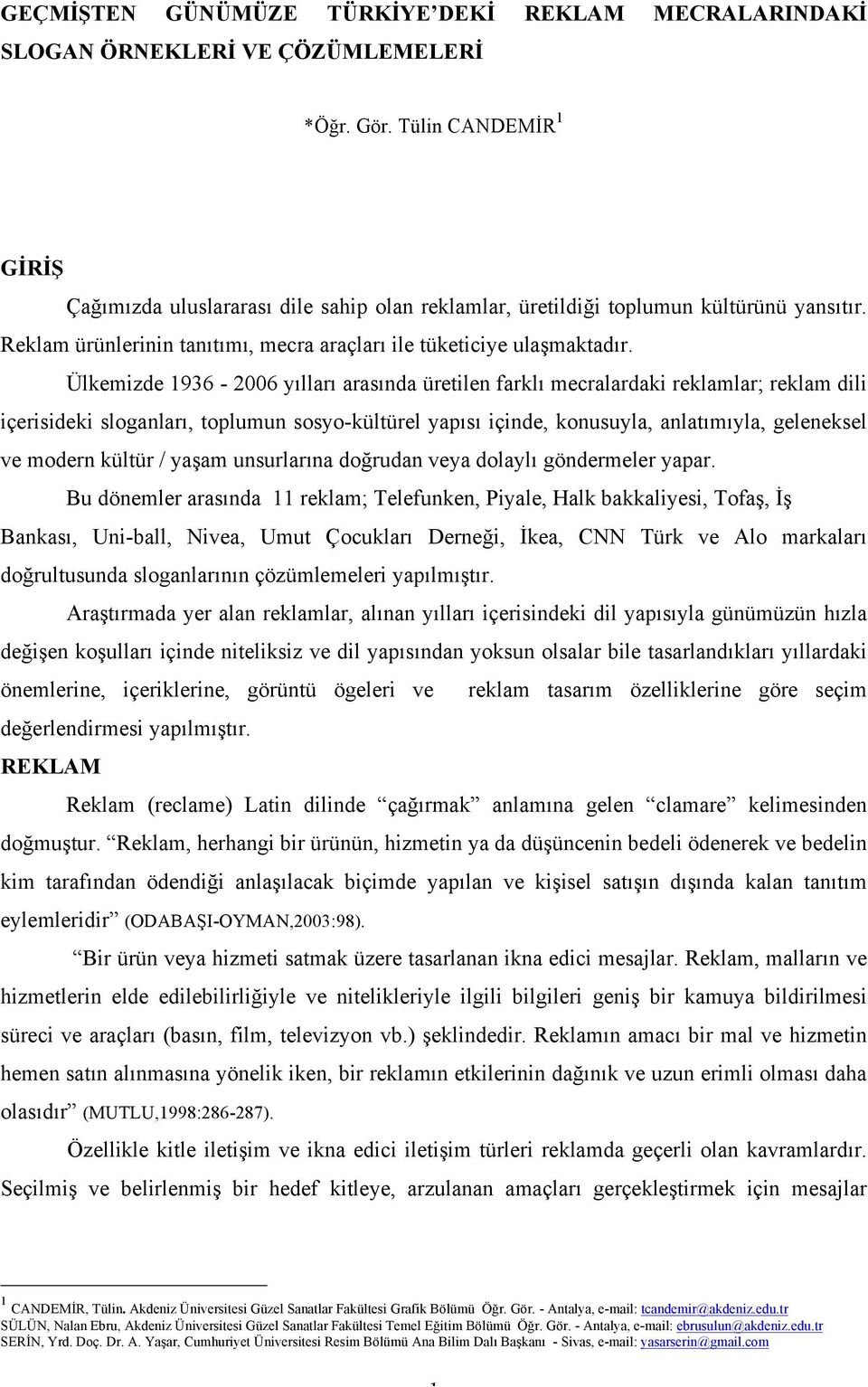 Ülkemizde 1936-2006 yılları arasında üretilen farklı mecralardaki reklamlar; reklam dili içerisideki sloganları, toplumun sosyo-kültürel yapısı içinde, konusuyla, anlatımıyla, geleneksel ve modern