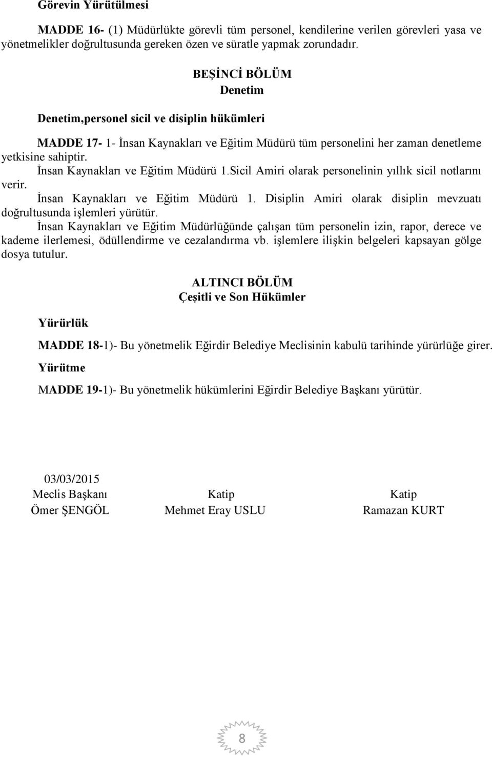 İnsan Kaynakları ve Eğitim Müdürü 1.Sicil Amiri olarak personelinin yıllık sicil notlarını verir. İnsan Kaynakları ve Eğitim Müdürü 1.