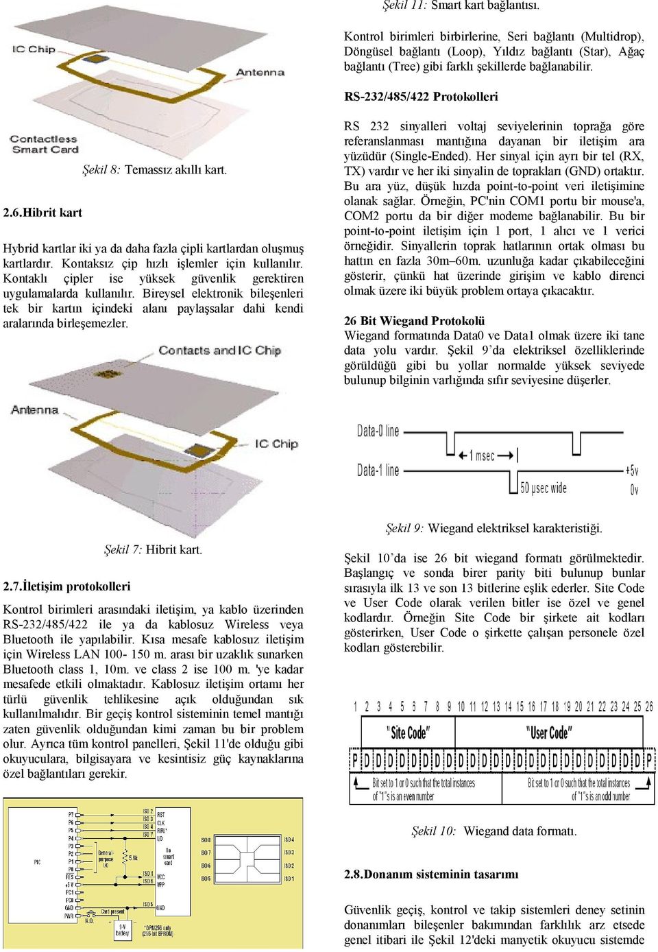 Kontaklı çipler ise yüksek güvenlik gerektiren uygulamalarda kullanılır. Bireysel elektronik bileşenleri tek bir kartın içindeki alanı paylaşsalar dahi kendi aralarında birleşemezler.