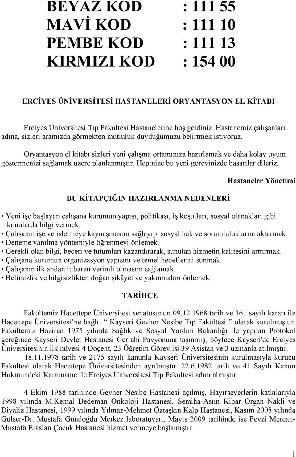 Oryantasyon el kitabı sizleri yeni çalışma ortamınıza hazırlamak ve daha kolay uyum göstermenizi sağlamak üzere planlanmıştır. Hepinize bu yeni görevinizde başarılar dileriz.