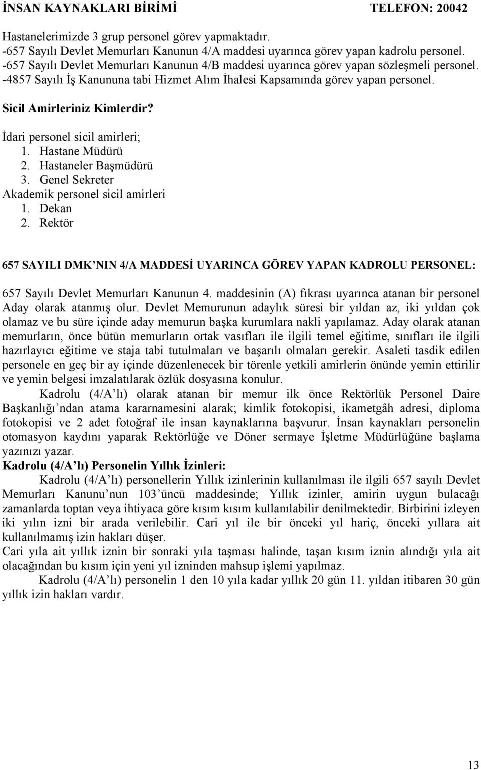 Sicil Amirleriniz Kimlerdir? İdari personel sicil amirleri; 1. Hastane Müdürü 2. Hastaneler Başmüdürü 3. Genel Sekreter Akademik personel sicil amirleri 1. Dekan 2.