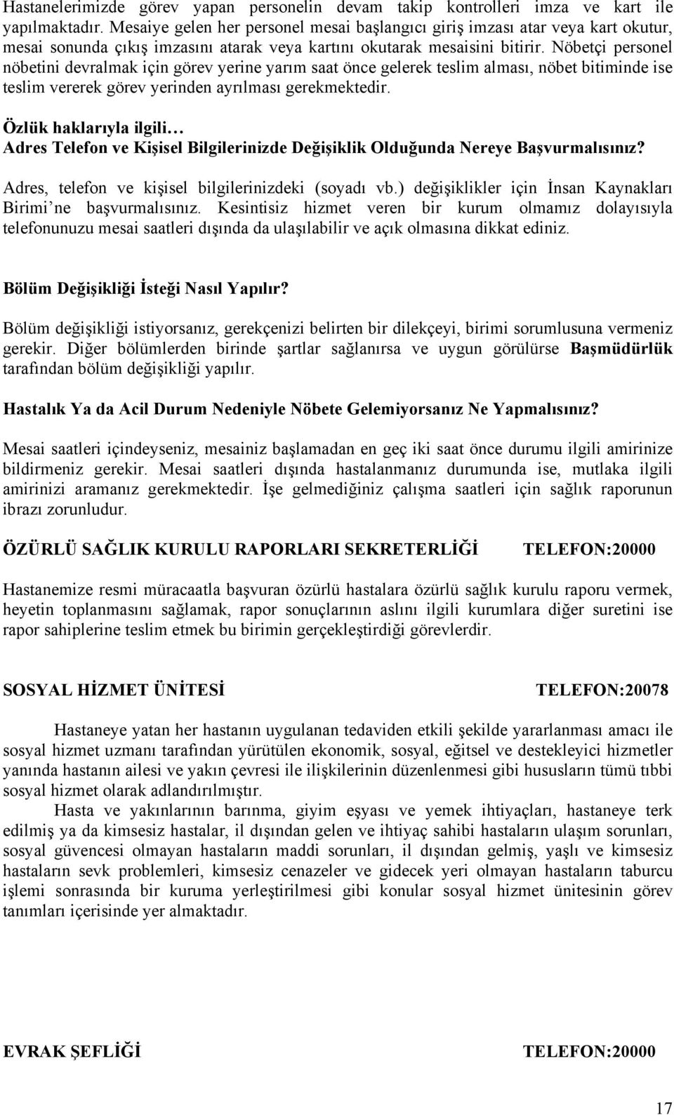 Nöbetçi personel nöbetini devralmak için görev yerine yarım saat önce gelerek teslim alması, nöbet bitiminde ise teslim vererek görev yerinden ayrılması gerekmektedir.