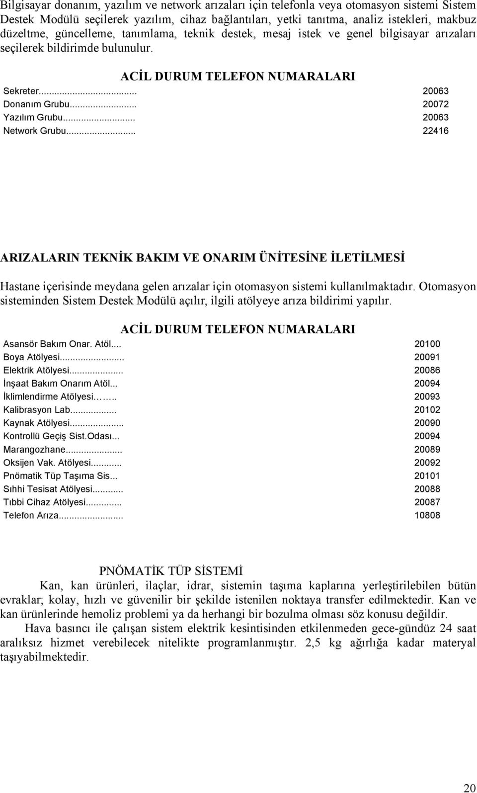 .. 20063 Network Grubu... 22416 ARIZALARIN TEKNİK BAKIM VE ONARIM ÜNİTESİNE İLETİLMESİ Hastane içerisinde meydana gelen arızalar için otomasyon sistemi kullanılmaktadır.