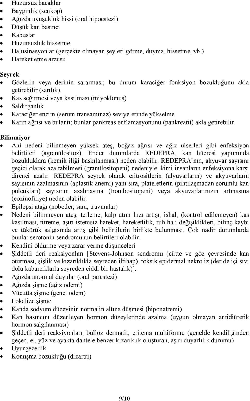 Kas seğirmesi veya kasılması (miyoklonus) Saldırganlık Karaciğer enzim (serum transaminaz) seviyelerinde yükselme Karın ağrısı ve bulantı; bunlar pankreas enflamasyonunu (pankreatit) akla getirebilir.