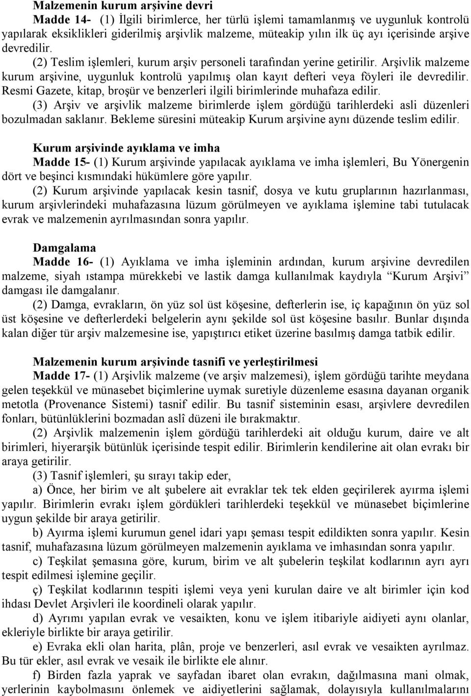 Arşivlik malzeme kurum arşivine, uygunluk kontrolü yapılmış olan kayıt defteri veya föyleri ile devredilir. Resmi Gazete, kitap, broşür ve benzerleri ilgili birimlerinde muhafaza edilir.