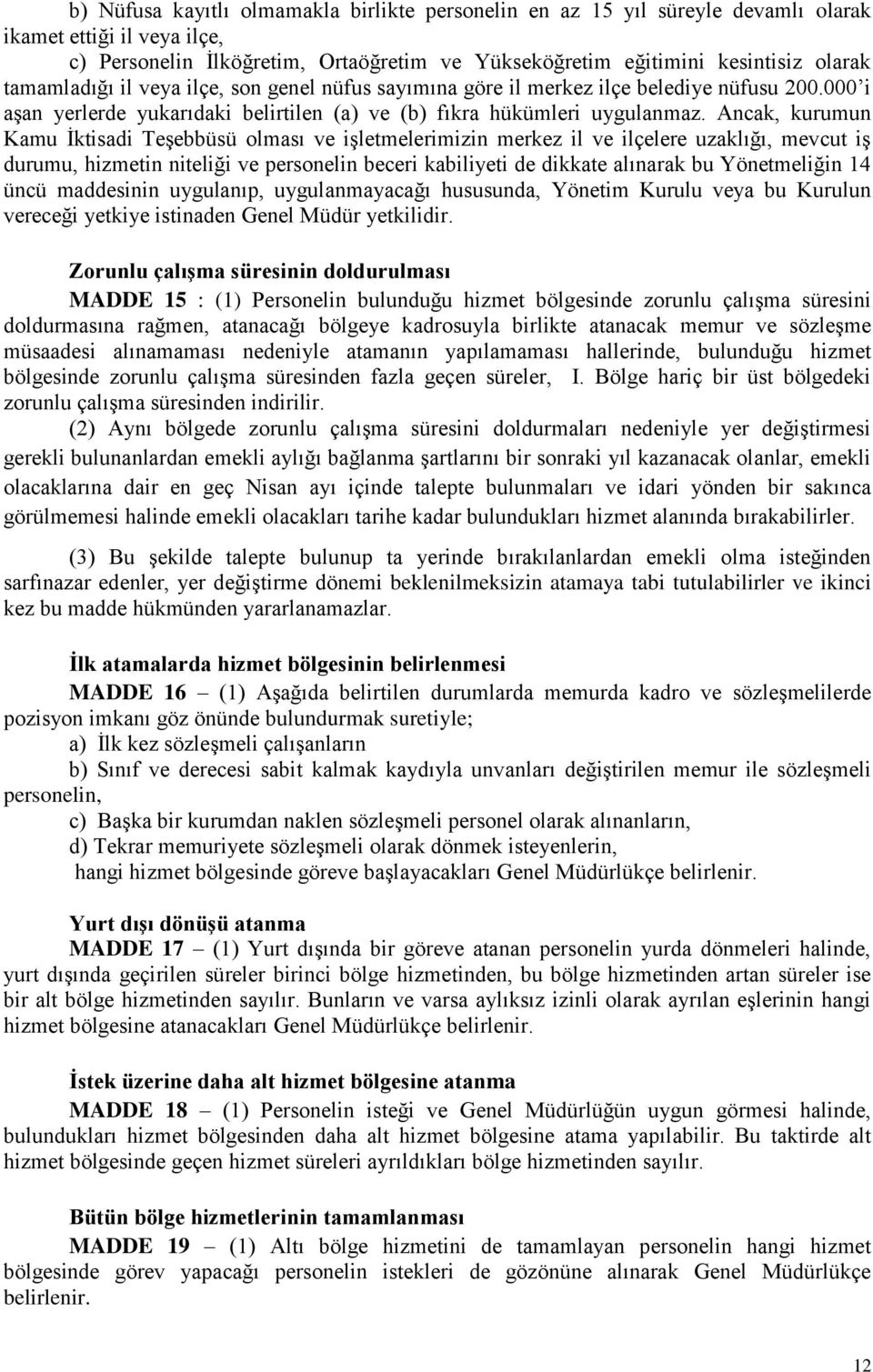 Ancak, kurumun Kamu İktisadi Teşebbüsü olması ve işletmelerimizin merkez il ve ilçelere uzaklığı, mevcut iş durumu, hizmetin niteliği ve personelin beceri kabiliyeti de dikkate alınarak bu