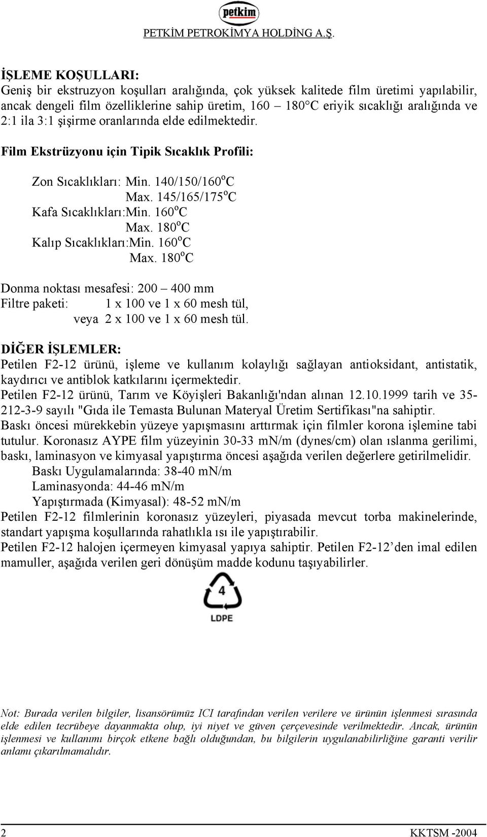 180 o C Kalıp Sıcaklıkları:Min. 160 o C Max. 180 o C Donma noktası mesafesi: 200 400 mm Filtre paketi: 1 x 100 ve 1 x 60 mesh tül, veya 2 x 100 ve 1 x 60 mesh tül.