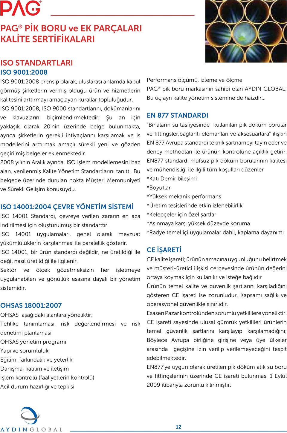 ISO 9001:2008, ISO 9000 standartlarını, dokümanlarını ve klavuzlarını biçimlendirmektedir; Şu an için yaklaşık olarak 20'nin üzerinde belge bulunmakta, ayrıca şirketlerin gerekli ihtiyaçlarını