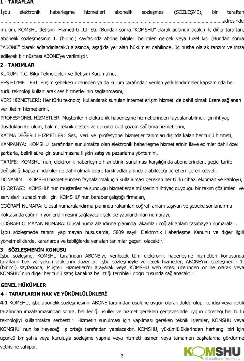 ) arasında, aşağıda yer alan hükümler dahilinde, üç nüsha olarak tanzim ve imza edilerek bir nüshası ABONE ye verilmiştir. 2 - TANIMLAR KURUM: T.C.