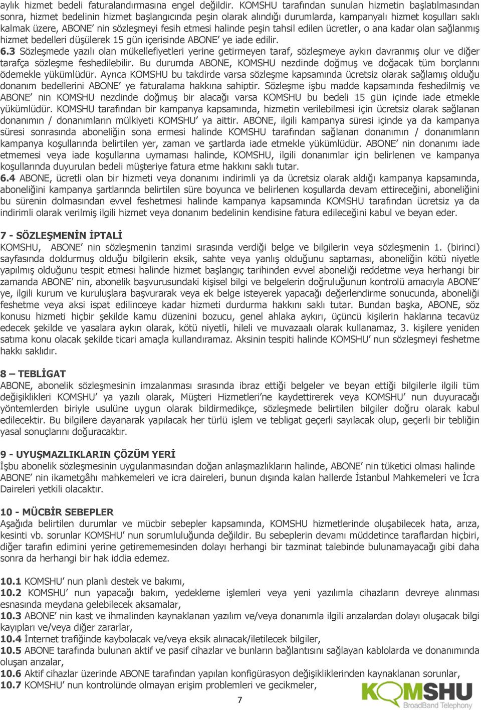 fesih etmesi halinde peşin tahsil edilen ücretler, o ana kadar olan sağlanmış hizmet bedelleri düşülerek 15 gün içerisinde ABONE ye iade edilir. 6.