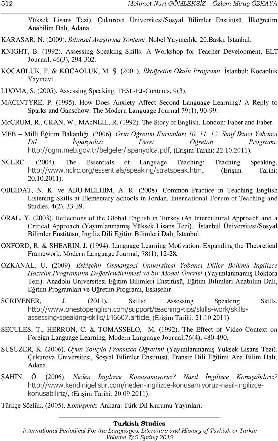 İlköğretim Okulu Programı. Ġstanbul: Kocaoluk Yayınevi. LUOMA, S. (2005). Assessing Speaking. TESL-EJ-Contents, 9(3). MACINTYRE, P. (1995). How Does Anxiety Affect Second Language Learning?