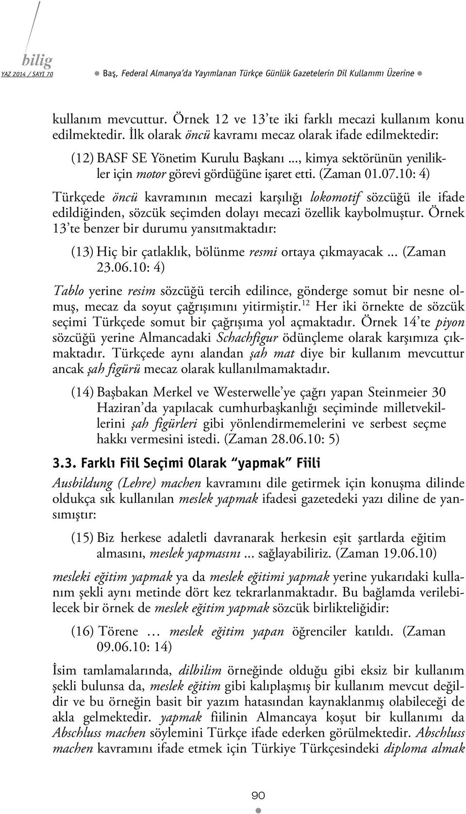 10: 4) Türkçede öncü kavramının mecazi karşılığı lokomotif sözcüğü ile ifade edildiğinden, sözcük seçimden dolayı mecazi özellik kaybolmuştur.