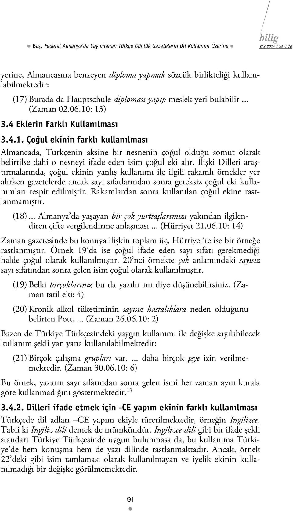 : 13) 3.4 Eklerin Farklı Kullanılması 3.4.1. Çoğul ekinin farklı kullanılması Almancada, Türkçenin aksine bir nesnenin çoğul olduğu somut olarak belirtilse dahi o nesneyi ifade eden isim çoğul eki alır.