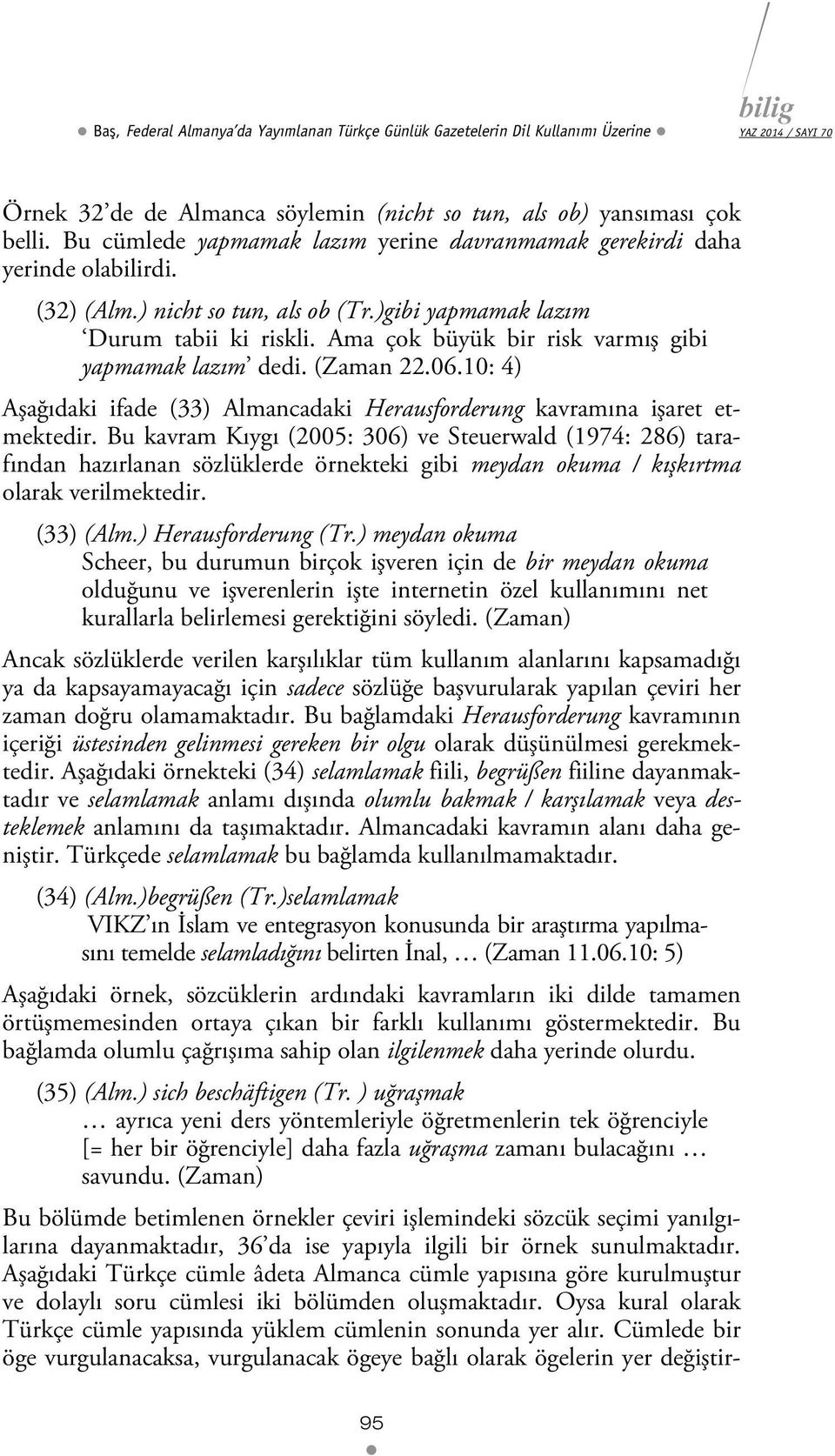 Ama çok büyük bir risk varmış gibi yapmamak lazım dedi. (Zaman 22.06.10: 4) Aşağıdaki ifade (33) Almancadaki Herausforderung kavramına işaret etmektedir.