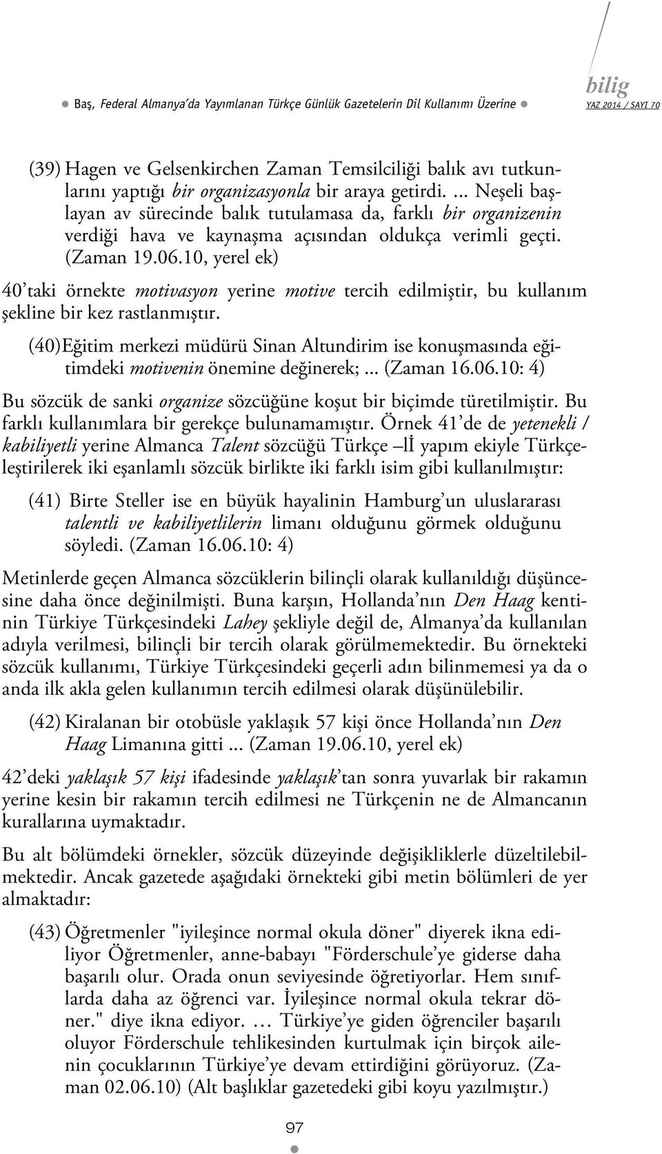 10, yerel ek) 40 taki örnekte motivasyon yerine motive tercih edilmiştir, bu kullanım şekline bir kez rastlanmıştır.