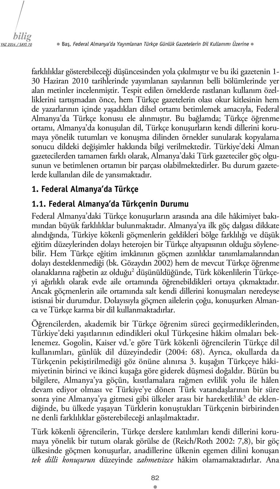 Tespit edilen örneklerde rastlanan kullanım özelliklerini tartışmadan önce, hem Türkçe gazetelerin olası okur kitlesinin hem de yazarlarının içinde yaşadıkları dilsel ortamı betimlemek amacıyla,