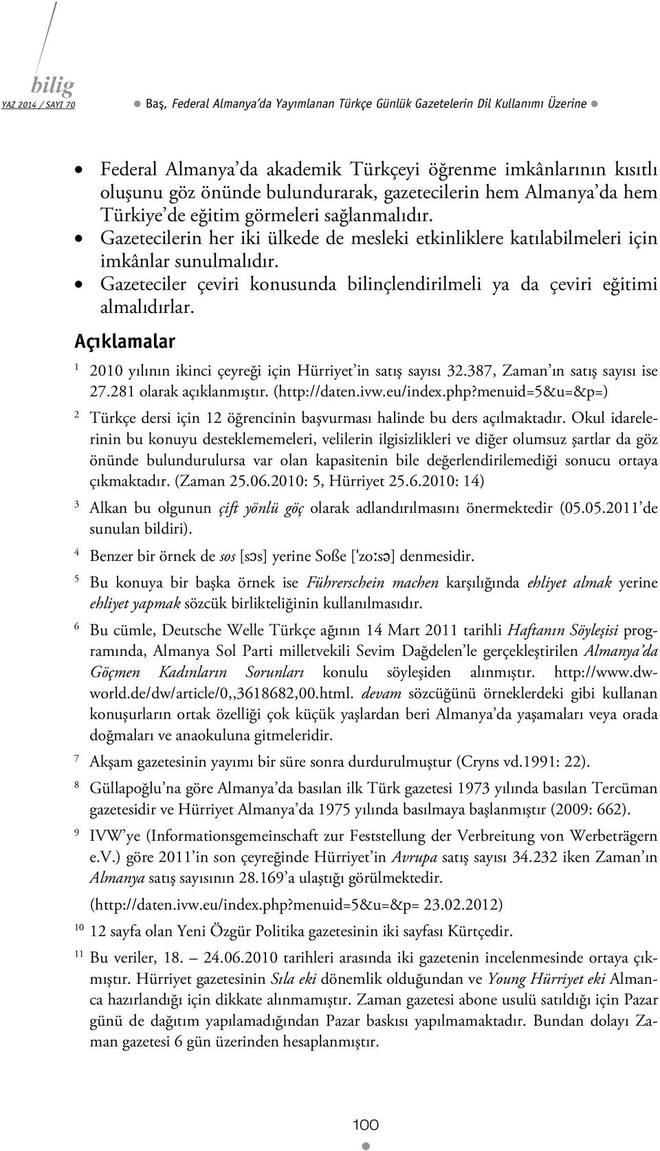 Gazeteciler çeviri konusunda bilinçlendirilmeli ya da çeviri eğitimi almalıdırlar. Açıklamalar 1 2010 yılının ikinci çeyreği için Hürriyet in satış sayısı 32.387, Zaman ın satış sayısı ise 27.