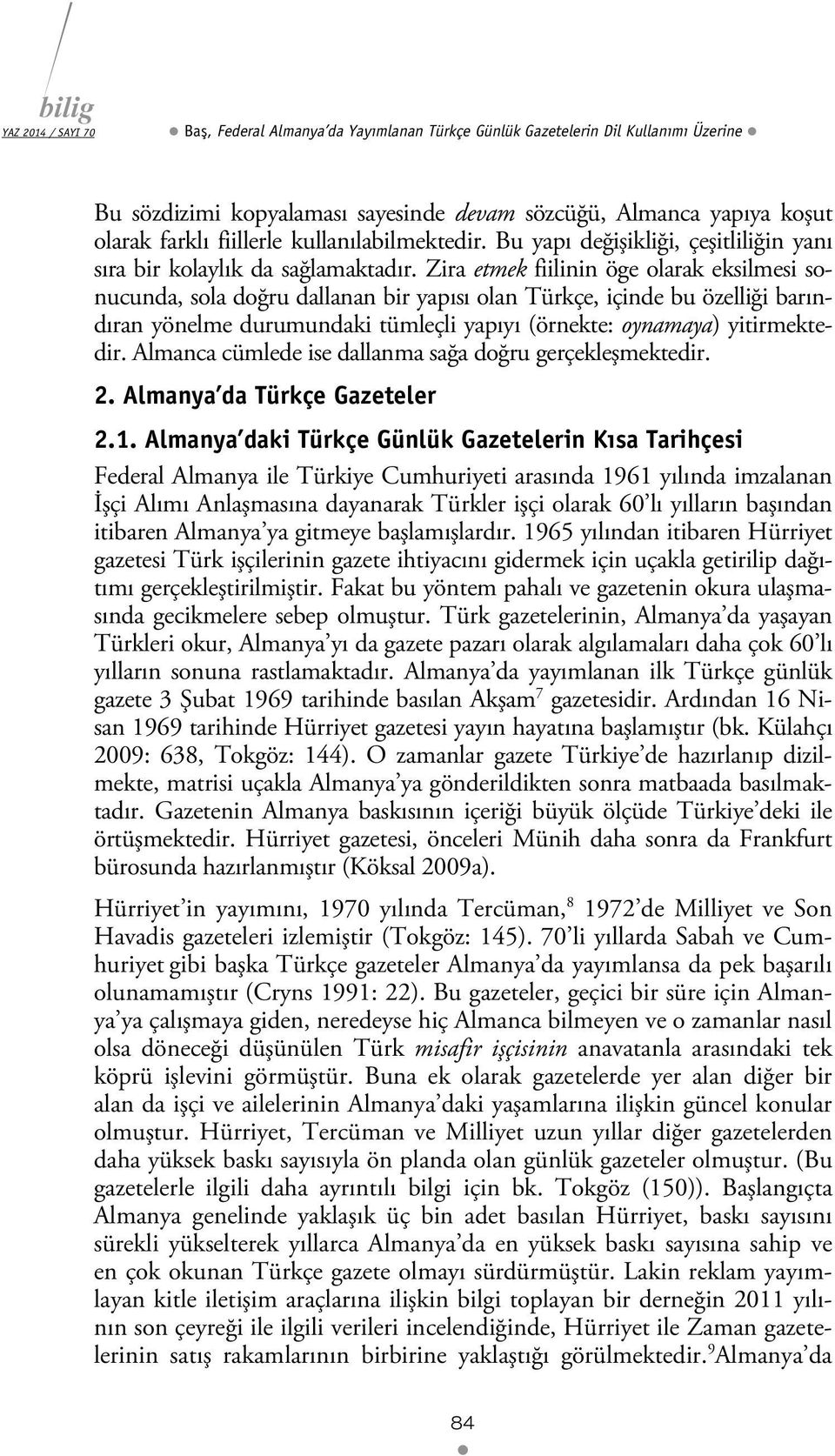 Zira etmek fiilinin öge olarak eksilmesi sonucunda, sola doğru dallanan bir yapısı olan Türkçe, içinde bu özelliği barındıran yönelme durumundaki tümleçli yapıyı (örnekte: oynamaya) yitirmektedir.