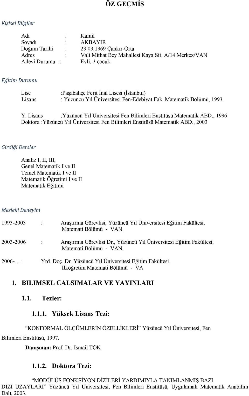 , 1996 Doktora :Yüzüncü Yıl Üniversitesi Fen Bilimleri Enstitüsü Matematik ABD.