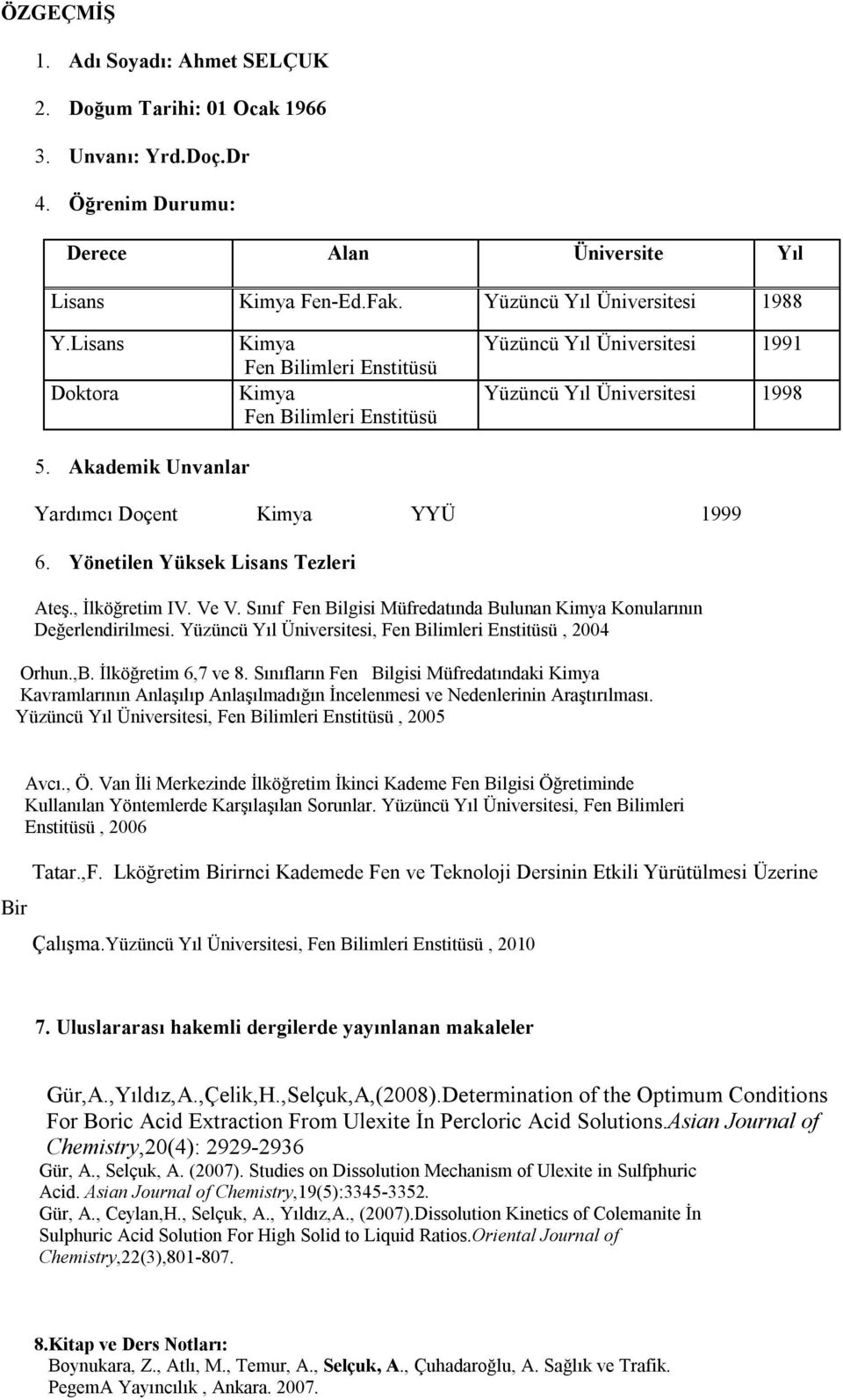 Yönetilen Yüksek Lisans Tezleri Ateş., İlköğretim IV. Ve V. Sınıf Fen Bilgisi Müfredatında Bulunan Kimya Konularının Değerlendirilmesi. Yüzüncü Yıl Üniversitesi, Fen Bilimleri Enstitüsü, 4 Orhun.,B.