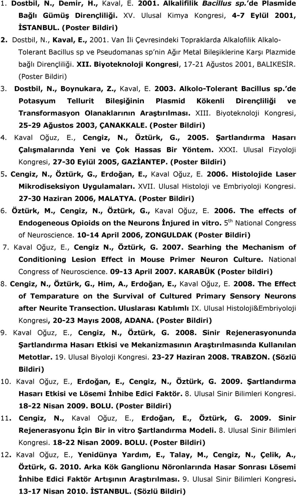 Biyoteknoloji Kongresi, 17-1 Ağustos 1, BALIKESİR. (Poster Bildiri). Dostbil, N., Boynukara, Z., Kaval, E.. Alkolo-Tolerant Bacillus sp.