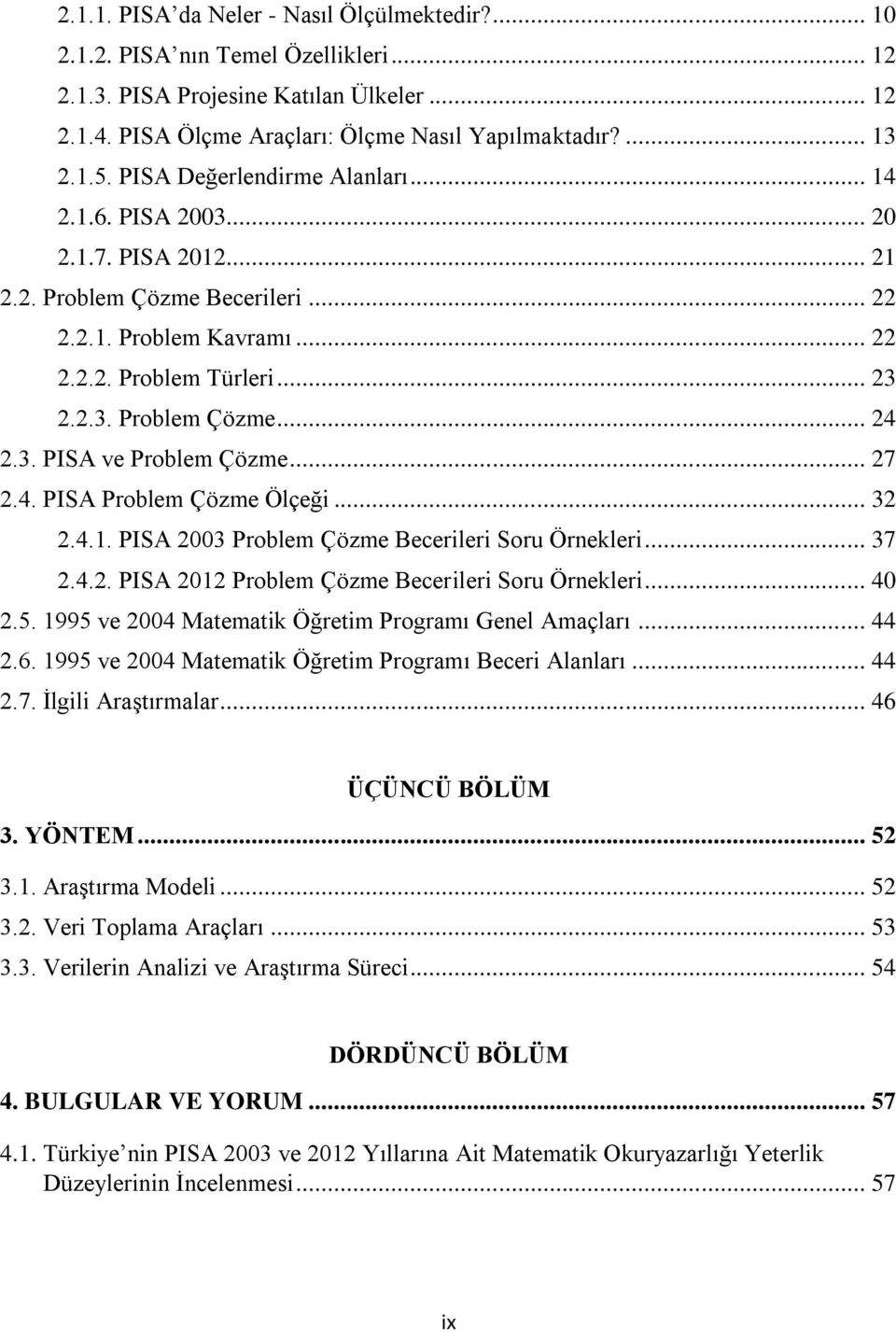 3. PISA ve Problem Çözme... 27 2.4. PISA Problem Çözme Ölçeği... 32 2.4.1. PISA 2003 Problem Çözme Becerileri Soru Örnekleri... 37 2.4.2. PISA 2012 Problem Çözme Becerileri Soru Örnekleri... 40 2.5.