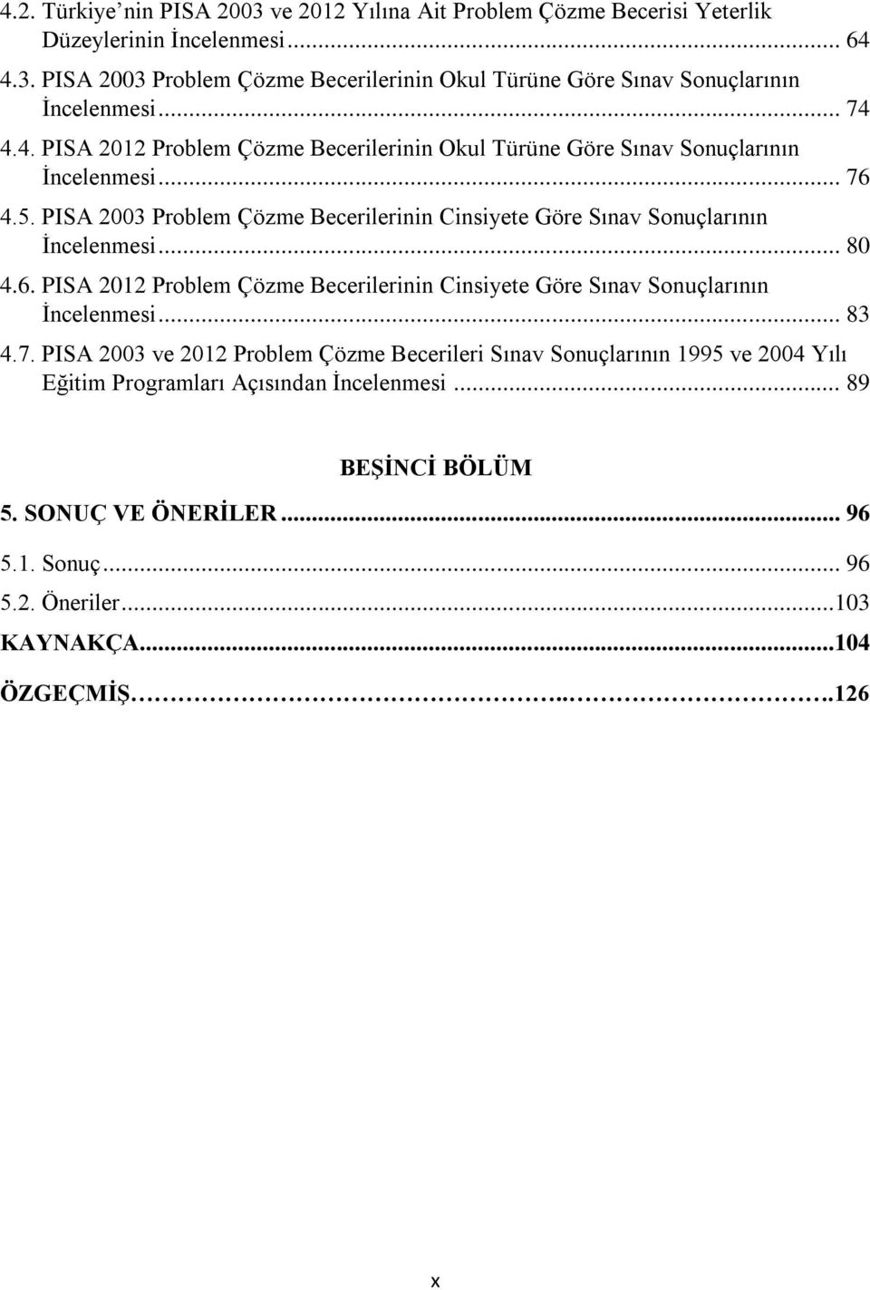 PISA 2003 Problem Çözme Becerilerinin Cinsiyete Göre Sınav Sonuçlarının İncelenmesi... 80 4.6. PISA 2012 Problem Çözme Becerilerinin Cinsiyete Göre Sınav Sonuçlarının İncelenmesi.