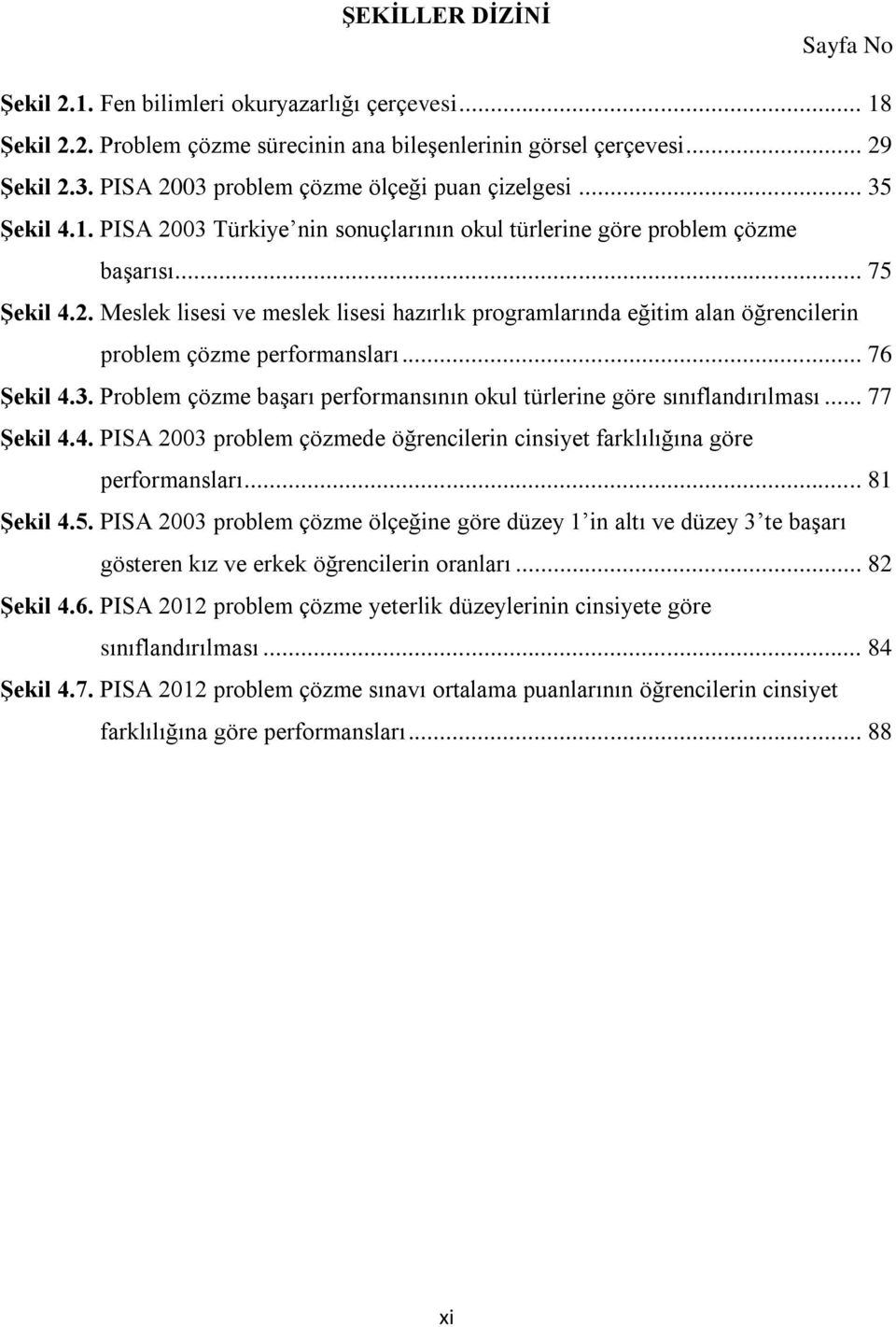 .. 76 Şekil 4.3. Problem çözme başarı performansının okul türlerine göre sınıflandırılması... 77 Şekil 4.4. PISA 2003 problem çözmede öğrencilerin cinsiyet farklılığına göre performansları.