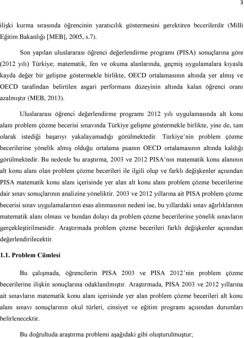 göstermekle birlikte, OECD ortalamasının altında yer almış ve OECD tarafından belirtilen asgari performans düzeyinin altında kalan öğrenci oranı azalmıştır (MEB, 2013).