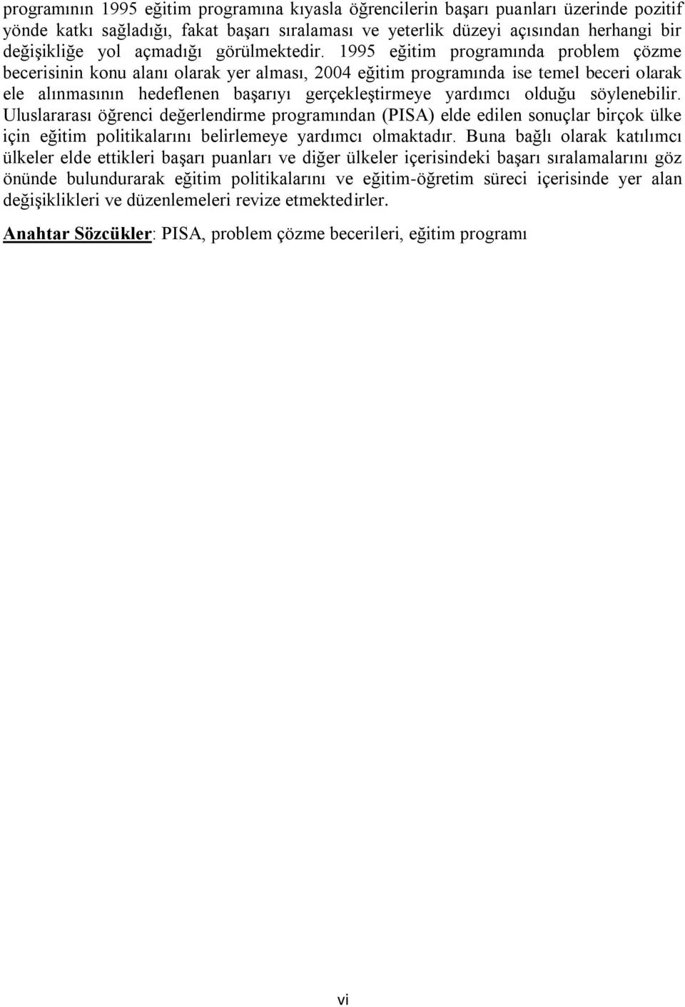 1995 eğitim programında problem çözme becerisinin konu alanı olarak yer alması, 2004 eğitim programında ise temel beceri olarak ele alınmasının hedeflenen başarıyı gerçekleştirmeye yardımcı olduğu