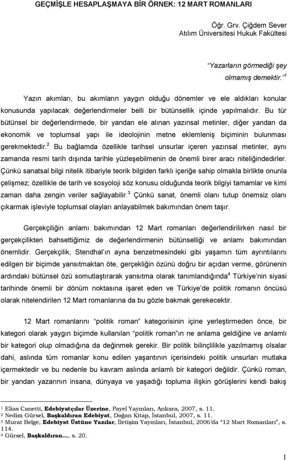 Bu tür bütünsel bir değerlendirmede, bir yandan ele alınan yazınsal metinler, diğer yandan da ekonomik ve toplumsal yapı ile ideolojinin metne eklemleniş biçiminin bulunması gerekmektedir.