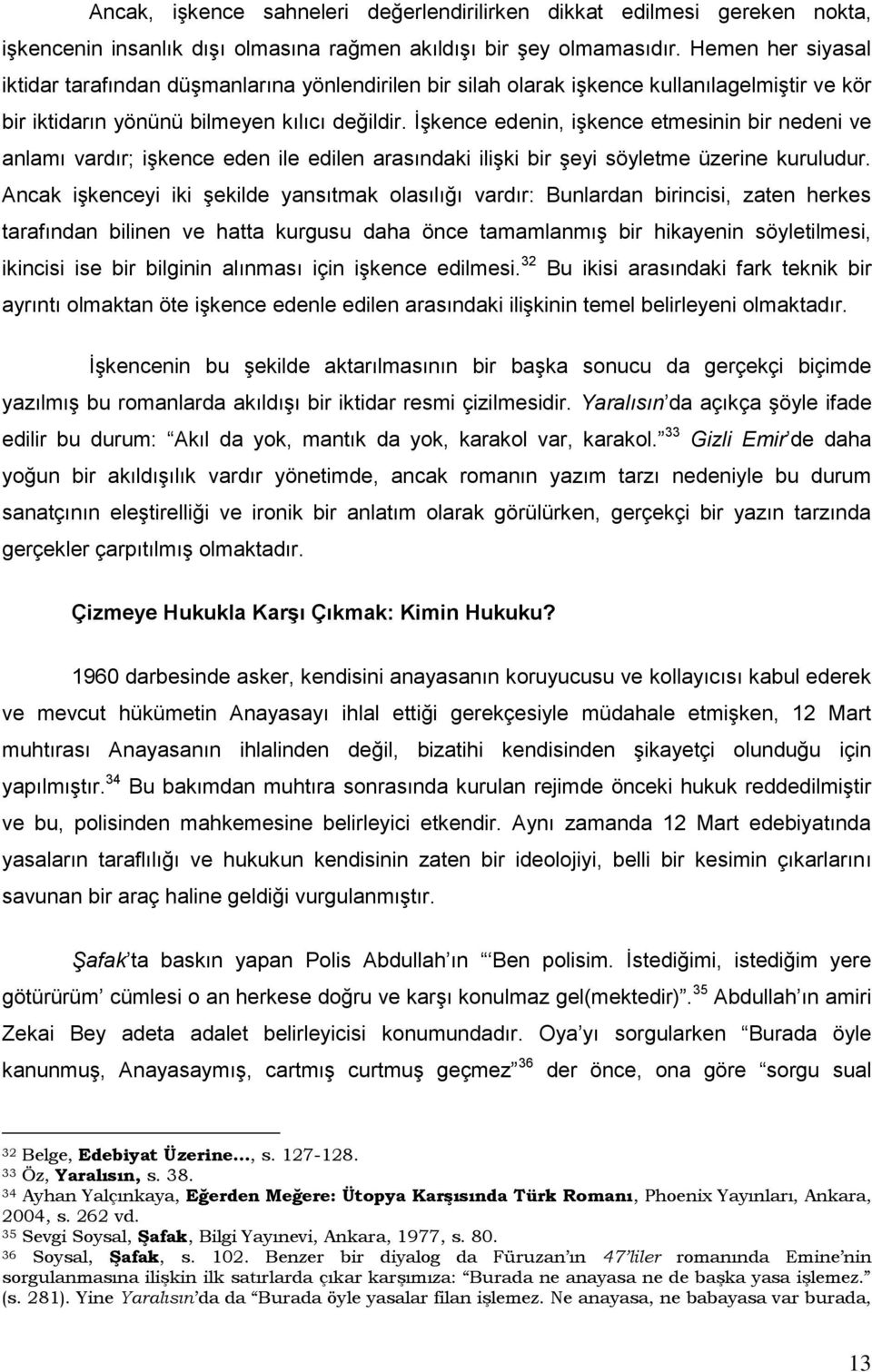 İşkence edenin, işkence etmesinin bir nedeni ve anlamı vardır; işkence eden ile edilen arasındaki ilişki bir şeyi söyletme üzerine kuruludur.