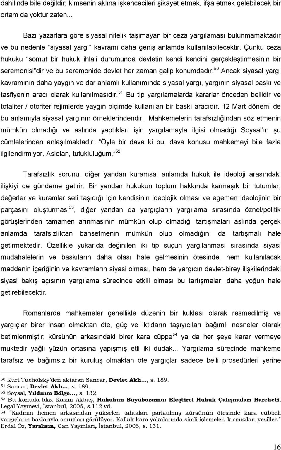 Çünkü ceza hukuku somut bir hukuk ihlali durumunda devletin kendi kendini gerçekleştirmesinin bir seremonisi dir ve bu seremonide devlet her zaman galip konumdadır.