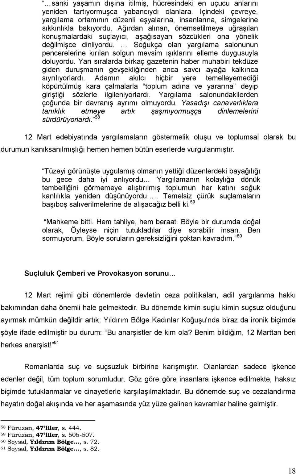 Ağırdan alınan, önemsetilmeye uğraşılan konuşmalardaki suçlayıcı, aşağısayan sözcükleri ona yönelik değilmişce dinliyordu.