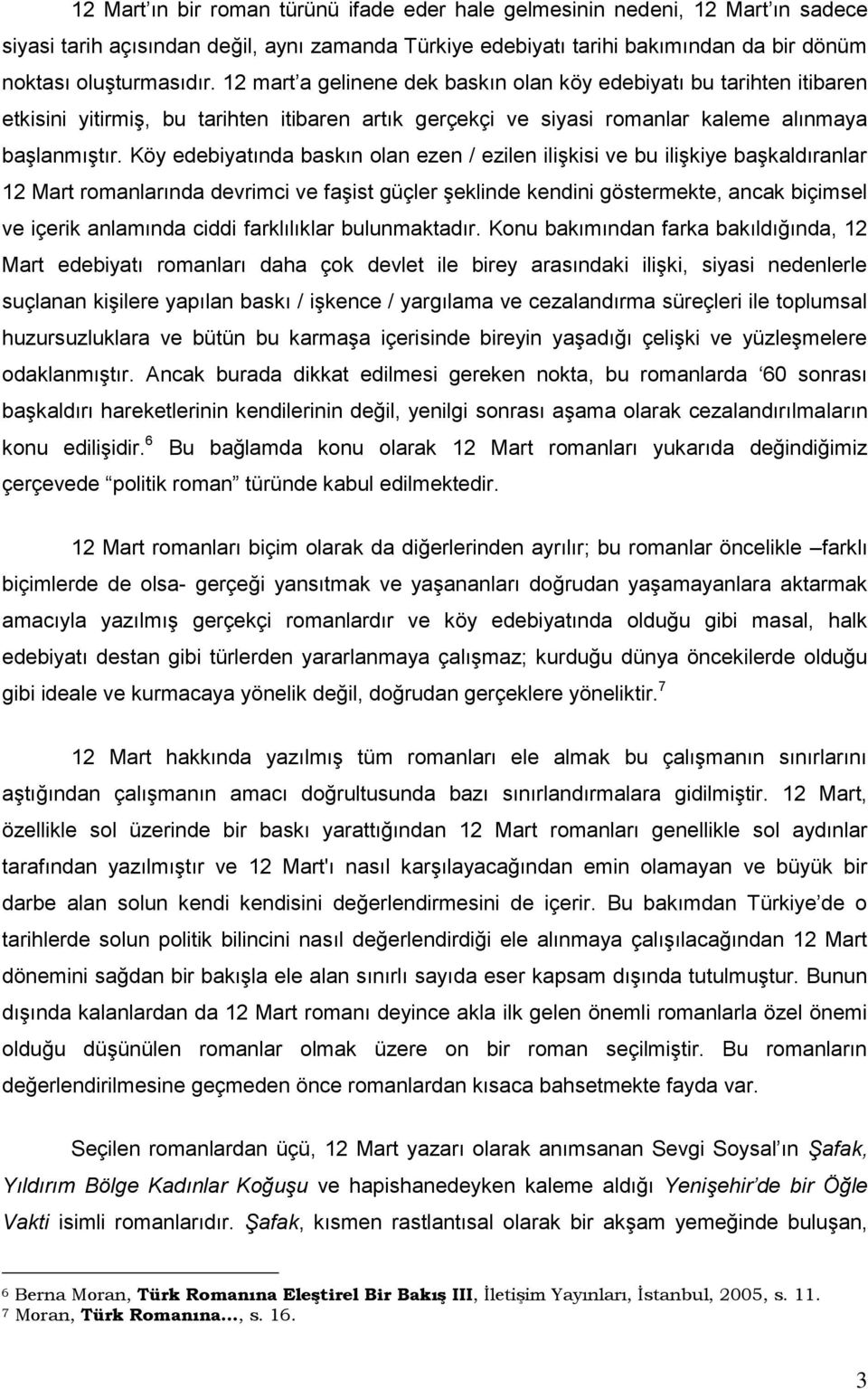 Köy edebiyatında baskın olan ezen / ezilen ilişkisi ve bu ilişkiye başkaldıranlar 12 Mart romanlarında devrimci ve faşist güçler şeklinde kendini göstermekte, ancak biçimsel ve içerik anlamında ciddi