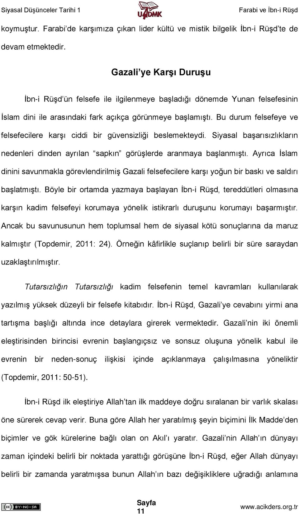 Bu durum felsefeye ve felsefecilere karşı ciddi bir güvensizliği beslemekteydi. Siyasal başarısızlıkların nedenleri dinden ayrılan sapkın görüşlerde aranmaya başlanmıştı.