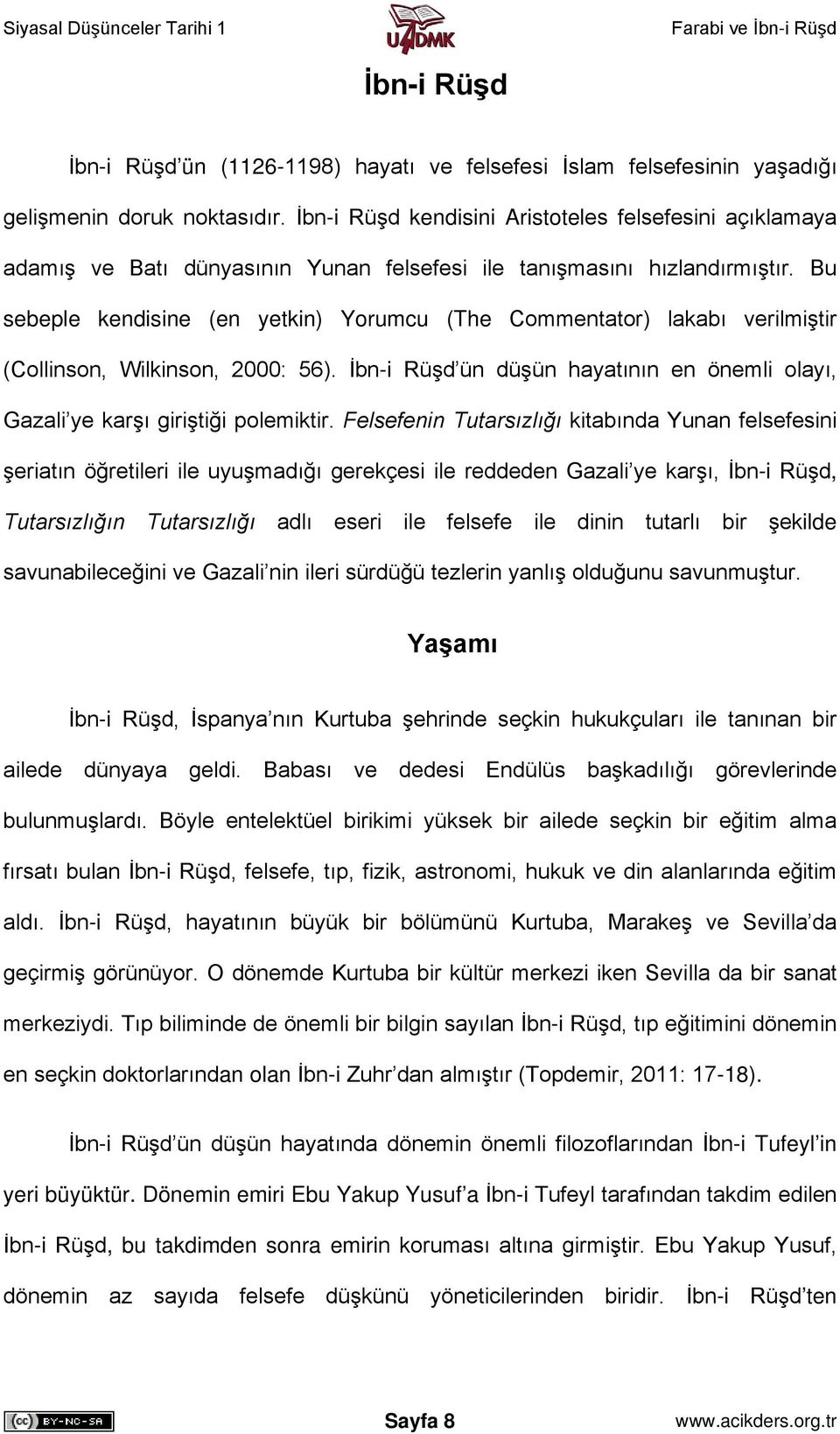 Bu sebeple kendisine (en yetkin) Yorumcu (The Commentator) lakabı verilmiştir (Collinson, Wilkinson, 2000: 56). İbn-i Rüşd ün düşün hayatının en önemli olayı, Gazali ye karşı giriştiği polemiktir.