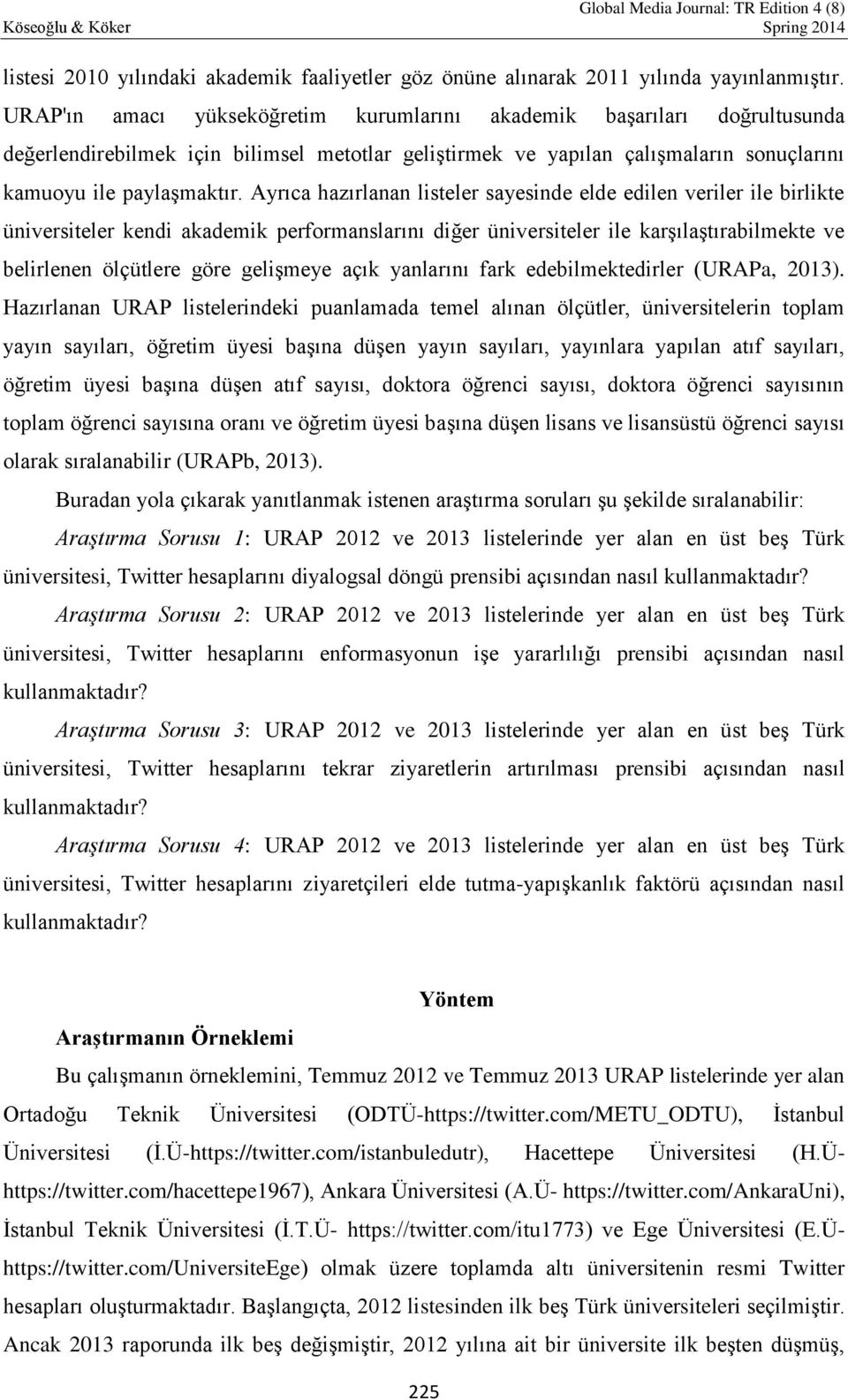 Ayrıca hazırlanan listeler sayesinde elde edilen veriler ile birlikte üniversiteler kendi akademik performanslarını diğer üniversiteler ile karşılaştırabilmekte ve belirlenen ölçütlere göre gelişmeye