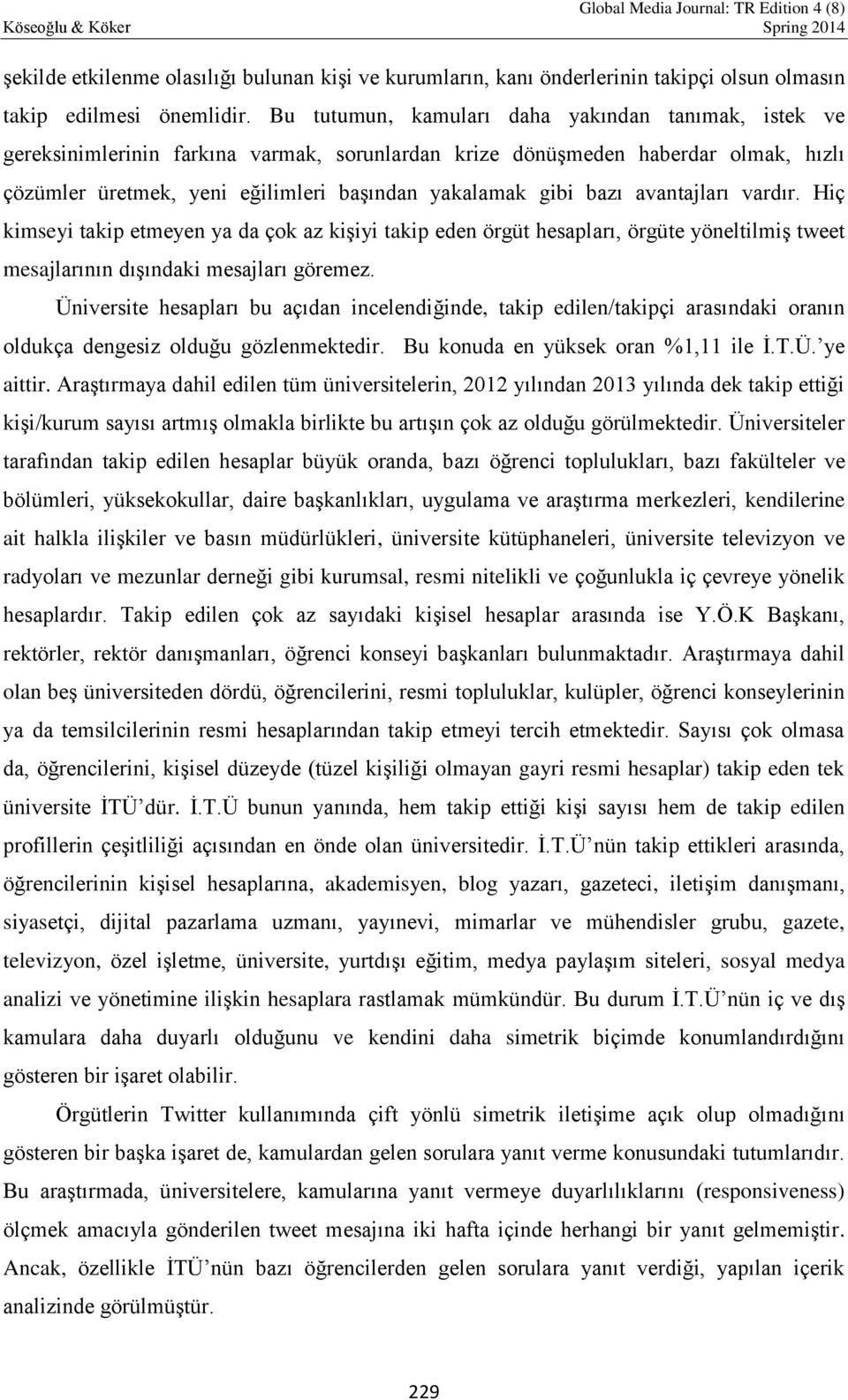 bazı avantajları vardır. Hiç kimseyi takip etmeyen ya da çok az kişiyi takip eden örgüt hesapları, örgüte yöneltilmiş tweet mesajlarının dışındaki mesajları göremez.