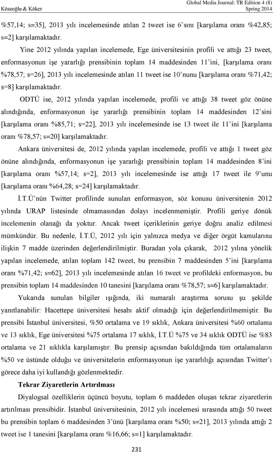 incelemesinde atılan 11 tweet ise 10 nunu [karşılama oranı %71,42; s=8] karşılamaktadır.