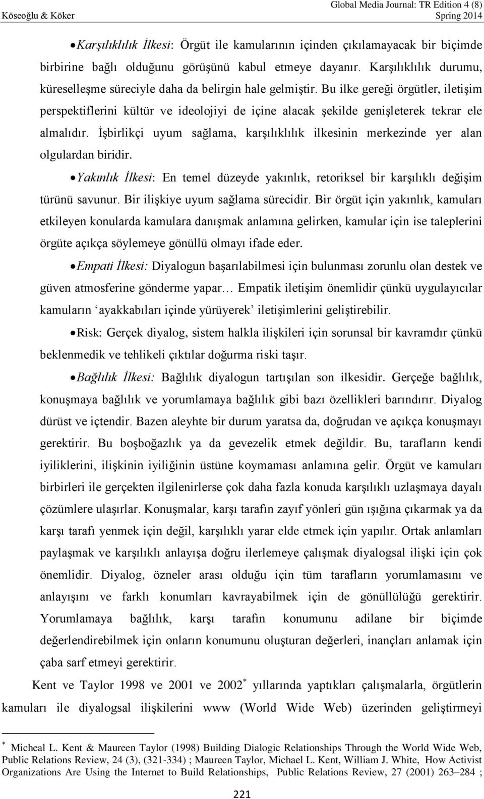 Bu ilke gereği örgütler, iletişim perspektiflerini kültür ve ideolojiyi de içine alacak şekilde genişleterek tekrar ele almalıdır.