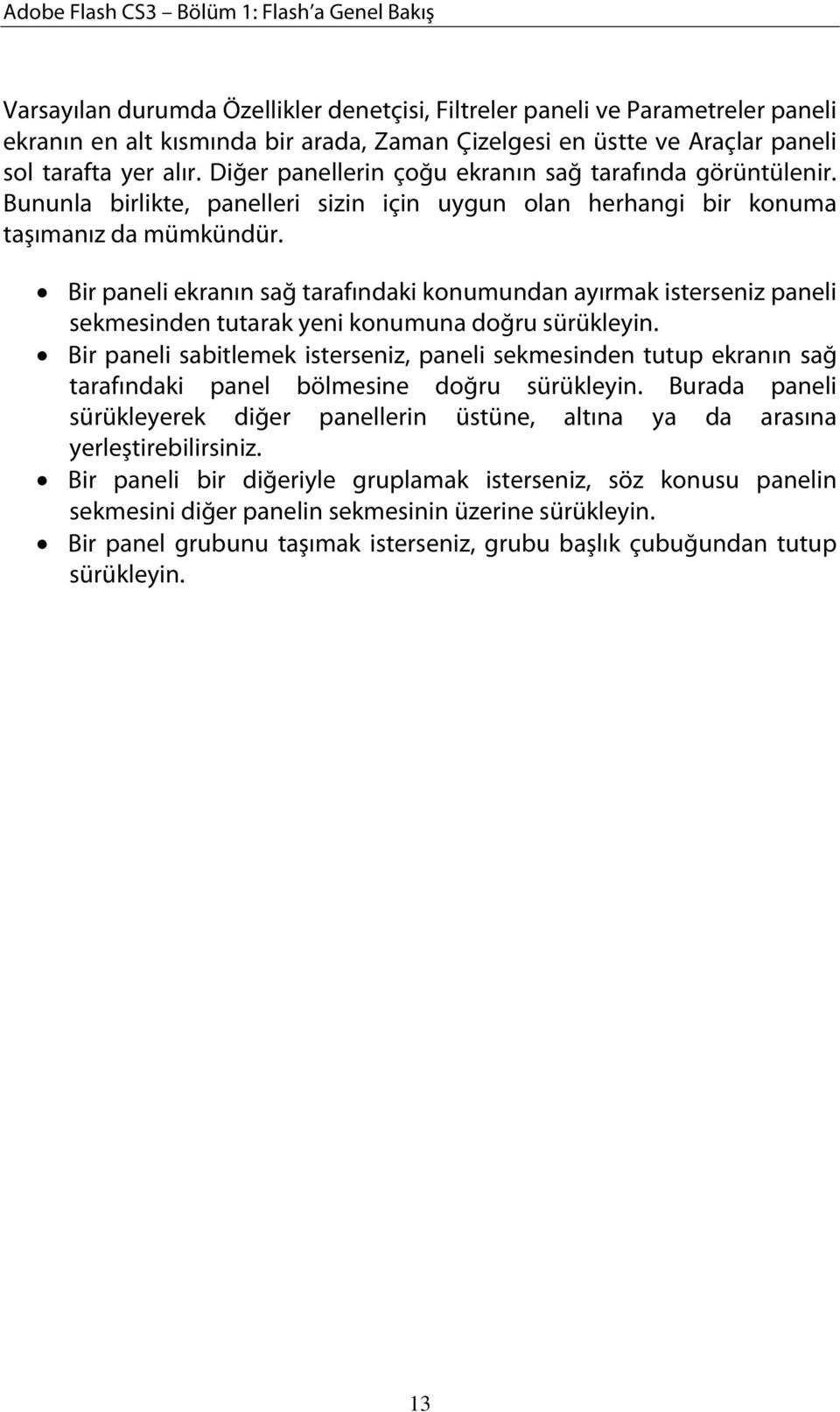 Bir paneli ekranın sağ tarafındaki konumundan ayırmak isterseniz paneli sekmesinden tutarak yeni konumuna doğru sürükleyin.