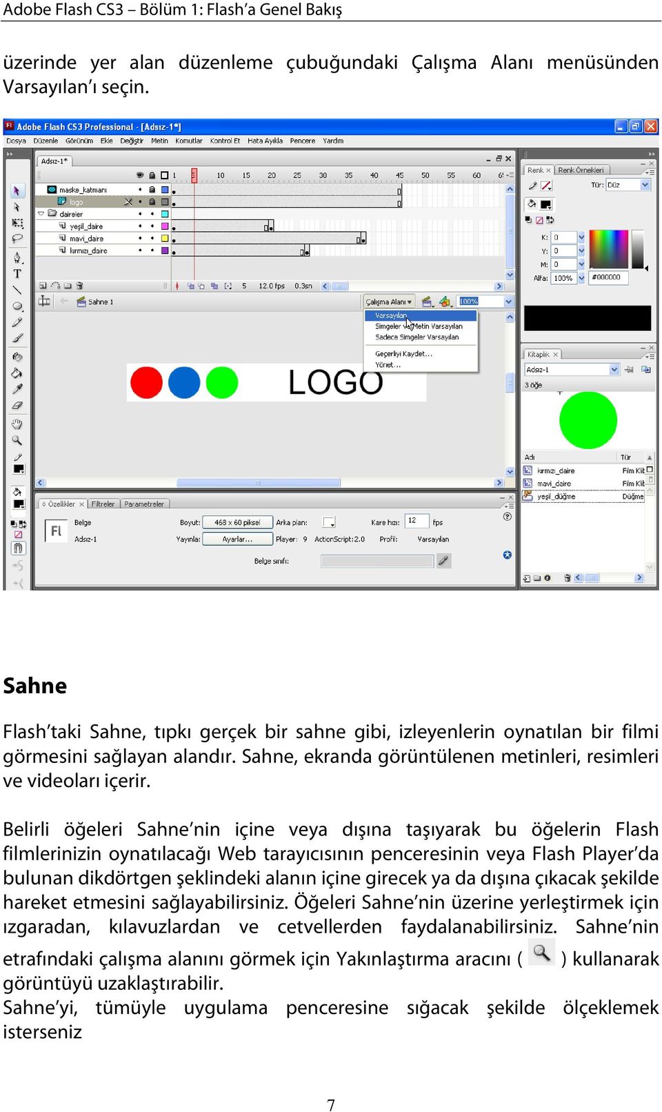 Belirli öğeleri Sahne nin içine veya dışına taşıyarak bu öğelerin Flash filmlerinizin oynatılacağı Web tarayıcısının penceresinin veya Flash Player da bulunan dikdörtgen şeklindeki alanın içine