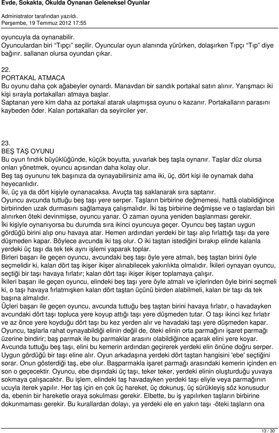 Saptanan yere kim daha az portakal atarak ulaşmışsa oyunu o kazanır. Portakalların parasını kaybeden öder. Kalan portakalları da seyirciler yer. 23.